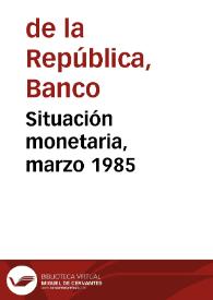 Situación monetaria, marzo 1985