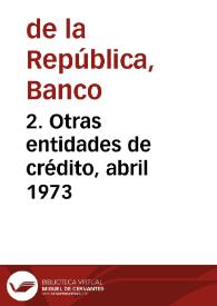 2. Otras entidades de crédito, abril 1973