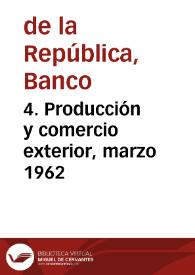 4. Producción y comercio exterior, marzo 1962
