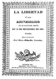 La libertad o sea aniversario de su glorioso grito en 16 de setiembre de 1826 : poema