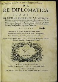 De re diplomatica.  Libri VI. In quibus quidquid ad veterum instrumentorum atiquitatem... Accedunt Commentarius de antiquis Regum Francorum...
