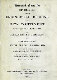 Personal narrative of travels to the equinoctial regions of New Continent, during the years 1799-1804. Vol. VI. Part I