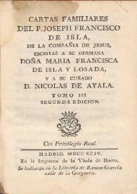 Cartas familiares del P. Joseph Francisco de Isla, escritas á su hermana Doña Maria Francisca de Isla y Losada, y á su cuñado D. Nicolás de Ayala. Tomo III