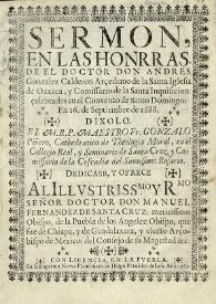 Sermon, en las honrras, de el Doctor Don Andres Gonzalez Calderon Arcediano de la Santa Iglesia de Oaxaca, y Comissario de la Santa Inquisicion: celebradas en el Convento de Santo Domingo: En 16. de Septiembre de 1688