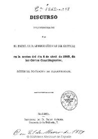 Discurso pronunciado por Antonio Cánovas del Castillo en la sesión del día 8 de abril de 1869, de las Cortes Constituyentes, sobre el proyecto de...