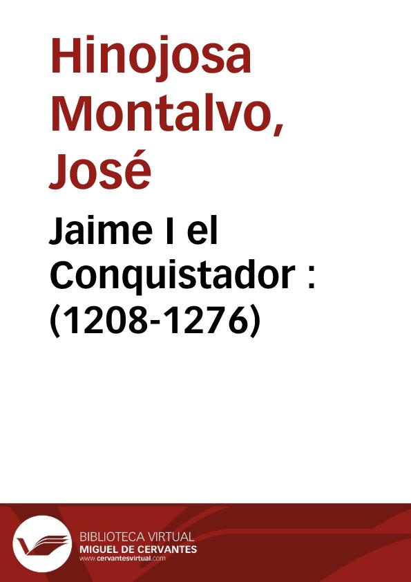 Jaime I el Conquistador : (1208-1276) / José Ramón Hinojosa Montalvo | Biblioteca Virtual Miguel de Cervantes