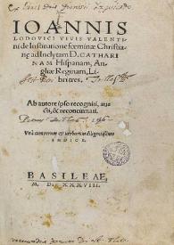 Ioannis Lodovici Vivis ... De institutione foeminae christian[a]e ... libri tres / ab autore ipso recogniti, aucti, & reconcinnati; unà cum rerum & uerborum diligentissimo indice | Biblioteca Virtual Miguel de Cervantes