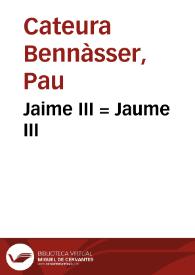 Jaime III : = Jaume III / Pau Cateura Bennàsser