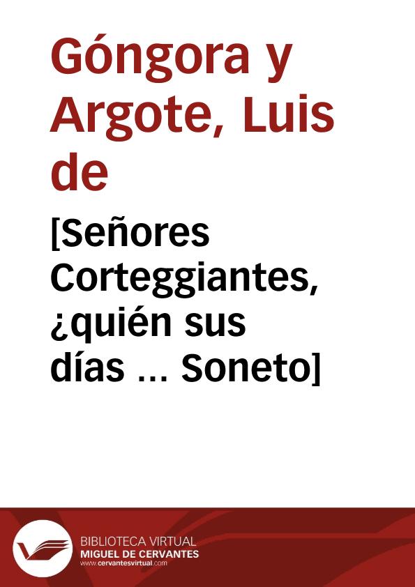 [Señores Corteggiantes, ¿quién sus días ... Soneto] / Luis de Góngora | Biblioteca Virtual Miguel de Cervantes
