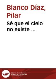 Sé que el cielo no existe ... / Pilar Blanco Díaz | Biblioteca Virtual Miguel de Cervantes