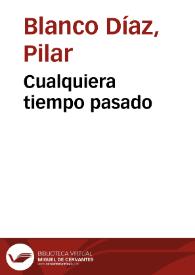 Cualquiera tiempo pasado / Pilar Blanco Díaz | Biblioteca Virtual Miguel de Cervantes