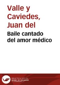 Portada:Baile cantado del amor médico / Juan del Valle y Caviedes