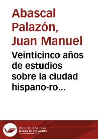 Portada:Veinticinco años de estudios sobre la ciudad hispano-romana / Juan Manuel Abascal Palazón