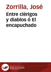 Entre clérigos y diablos o El encapuchado / José Zorrilla | Biblioteca Virtual Miguel de Cervantes