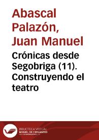 Portada:Crónicas desde Segobriga (11). Construyendo el teatro / Juan Manuel Abascal Palazón