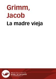 La madre vieja / de los Hermanos Grimm; traducidos del alemán por José S. Viedma | Biblioteca Virtual Miguel de Cervantes