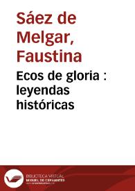 Portada:Ecos de gloria : leyendas históricas / por la Sra. Dª. Faustina Sáez de Melgar