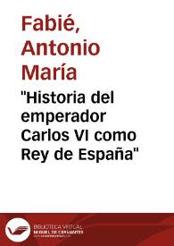 Portada:\"Historia del emperador Carlos VI como Rey de España\" / A. María Fabié