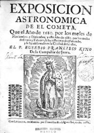 Portada:Exposición astronómica del cometa, que el año de 1680, por los meses de noviembre, y Diciembre, y este año de 1681, por los meses de Enero y Febrero, se ha visto en todo el mundo, y se ha observado en la ciudad de Cádiz / el P. Eusebio Francisco Kino, de la Compañía de Jesús