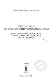 Estudios de literatura hispanoamericana : Sor Juana Inés de la Cruz y otros poetas barrocos de la Colonia / Georgina Sabat de Rivers