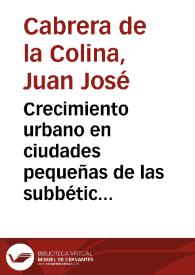 Crecimiento urbano en ciudades pequeñas de las subbéticas centrales : Antequera y Lucena / Juan José Cabrera de la Colina