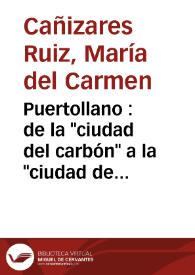 Puertollano : de la "ciudad del carbón" a la "ciudad del petróleo" / María del Carmen Cañizares Ruiz | Biblioteca Virtual Miguel de Cervantes
