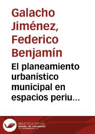 Portada:El planeamiento urbanístico municipal en espacios periurbanos / Federico Benjamín Galacho Jiménez