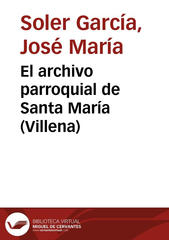 El archivo parroquial de Santa María (Villena) / José María Soler García | Biblioteca Virtual Miguel de Cervantes