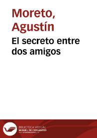 El secreto entre dos amigos / D. Agustín Moreto y Cabaña;  colección hecha e ilustrada por D. Luis Fernández-Guerra y Orbe | Biblioteca Virtual Miguel de Cervantes
