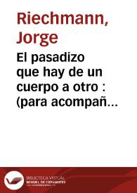 Portada:El pasadizo que hay de un cuerpo a otro : (para acompañar un libro de Enrique Falcón) / Jorge Riechmann