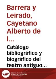 Portada:Catálogo bibliográfico y biográfico del teatro antiguo español : desde sus orígenes hasta mediados del Siglo XVIII / Cayetano Alberto de la Barrera y Leirado