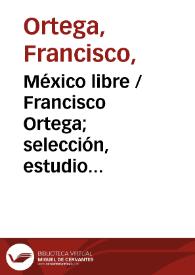 México libre / Francisco Ortega; selección, estudio introductorio y notas Jaime Chabaud Magnus | Biblioteca Virtual Miguel de Cervantes