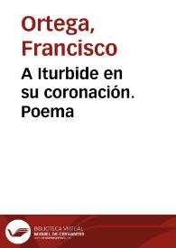 Más información sobre A Iturbide en su coronación. Poema / Francisco Ortega