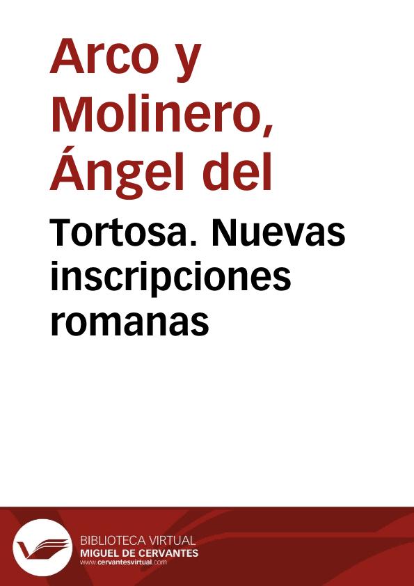 Tortosa. Nuevas inscripciones romanas / Ángel del Arco y Molinero | Biblioteca Virtual Miguel de Cervantes