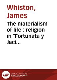 Portada:The materialism of life : religion in \"Fortunata y Jacinta\" / James Whiston