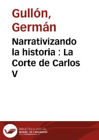 Portada:Narrativizando la historia : La Corte de Carlos V / Germán Gullón