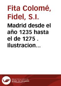 Portada:Madrid desde el año 1235 hasta el de 1275 . Ilustraciones y textos de la vida de San Isidro por Juan Diácono / Fidel Fita