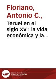 Teruel en el siglo XV : la vida económica y la cuestión monetaria / Antonio C. Floriano | Biblioteca Virtual Miguel de Cervantes