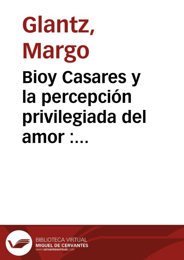 Bioy Casares y la percepción privilegiada del amor: "La invención de Morel" y la Arcadia Pastoril / Margo Glantz | Biblioteca Virtual Miguel de Cervantes