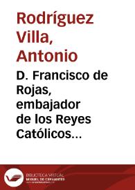 Portada:D. Francisco de Rojas, embajador de los Reyes Católicos. Documentos justificativos. [XLVI-LXVII] / Antonio Rodríguez Villa