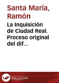 Portada:La Inquisición de Ciudad Real. Proceso original del difunto Juan González Escogido (8 agosto 1484-15 marzo 1485) / Ramón Santa María