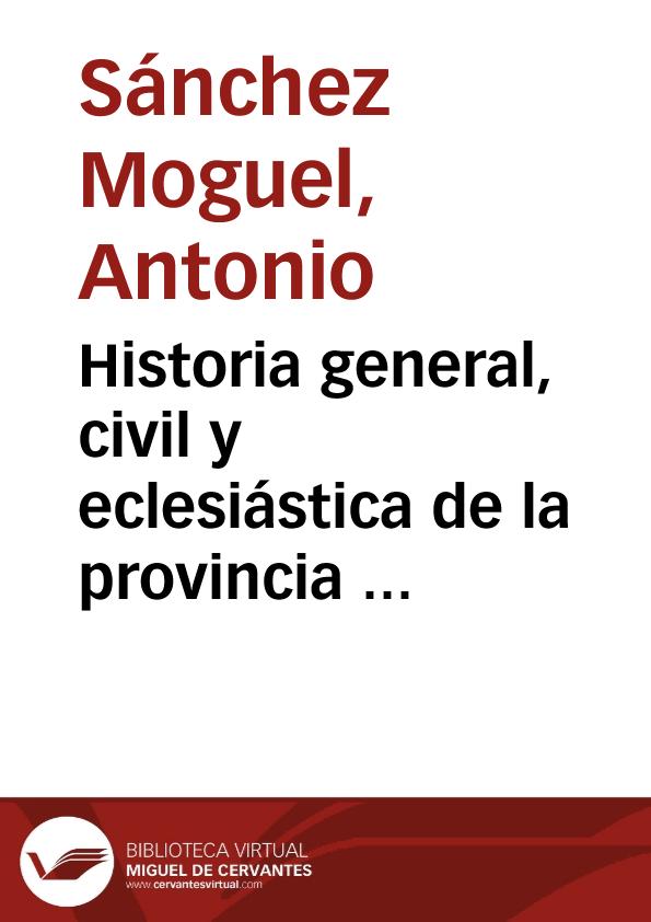 Historia general, civil y eclesiástica de la provincia de Zamora / Antonio Sánchez Moguel | Biblioteca Virtual Miguel de Cervantes