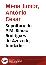 Portada:Sepultura do P.M. Simão Rodrigues de Azevedo, fundador da Companhia de Jesus em Portugal / Antonio C. Mena Junior
