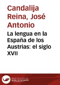 La lengua en la España de los Austrias: el siglo XVII / José Antonio Candalija, Francisco Ángel Reus Boyd-Swan | Biblioteca Virtual Miguel de Cervantes