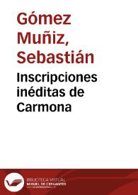 Inscripciones inéditas de Carmona / Sebastián Gómez Muñíz, Manuel Fernández López, Jorge Bonsor, Juan Fernández López | Biblioteca Virtual Miguel de Cervantes