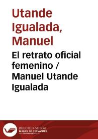 El retrato oficial femenino / Manuel Utande Igualada | Biblioteca Virtual Miguel de Cervantes