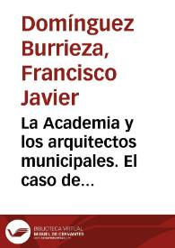 Portada:La Academia y los arquitectos municipales. El caso de Valladolid / Francisco Javier Domínguez Burrieza