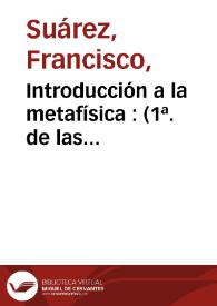 Portada:Introducción a la metafísica : (1ª. de las \"Diputationes Metaphysicae\") / Francisco Suárez; versión castellana por J. Adúriz, introducción de I. Quiles