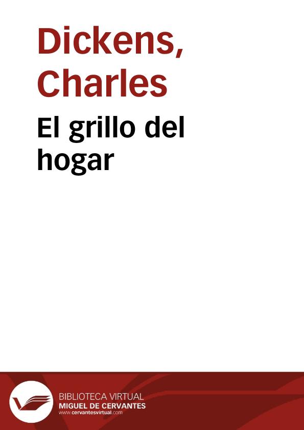 El grillo del hogar / Charles Dickens; [traducción del inglés por M. Ortega] | Biblioteca Virtual Miguel de Cervantes