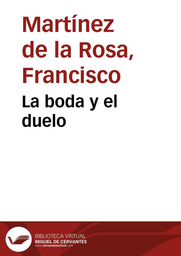 La boda y el duelo / Francisco Martínez de la Rosa; edición y estudio preliminar de Carlos Seco Serrano | Biblioteca Virtual Miguel de Cervantes